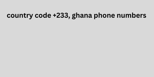 country code +233, ghana phone numbers